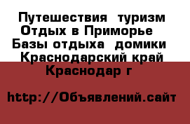 Путешествия, туризм Отдых в Приморье - Базы отдыха, домики. Краснодарский край,Краснодар г.